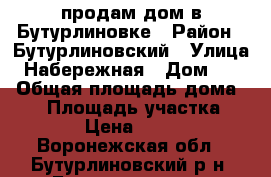 продам дом в Бутурлиновке › Район ­ Бутурлиновский › Улица ­ Набережная › Дом ­ 61 › Общая площадь дома ­ 36 › Площадь участка ­ 1 500 › Цена ­ 800 000 - Воронежская обл., Бутурлиновский р-н, Бутурлиновка г. Недвижимость » Дома, коттеджи, дачи продажа   